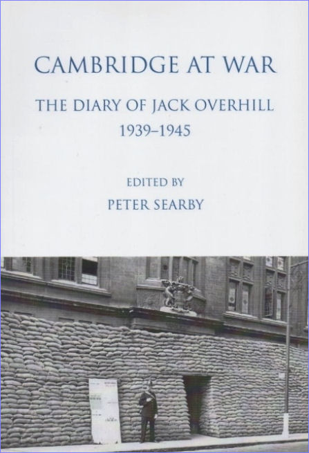 19. Cambridge at War. The Diary of Jack Overhill 1939-1945 edited by Peter Searby